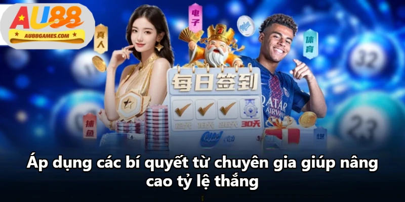 Áp dụng các bí quyết từ chuyên gia giúp nâng cao tỷ lệ thắng Áp dụng các bí quyết từ chuyên gia giúp nâng cao tỷ lệ thắng