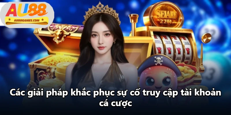 Các giải pháp khắc phục sự cố truy cập tài khoản cá cược Các giải pháp khắc phục sự cố truy cập tài khoản cá cược