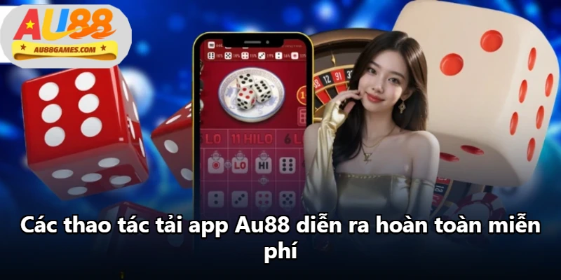 Các thao tác tải app Au88 diễn ra hoàn toàn miễn phí Các thao tác tải app Au88 diễn ra hoàn toàn miễn phí