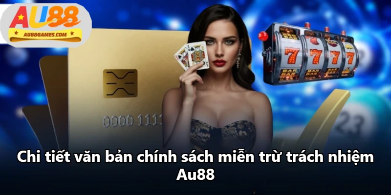 Chi tiết văn bản chính sách miễn trừ trách nhiệm Au88 Chi tiết văn bản chính sách miễn trừ trách nhiệm Au88