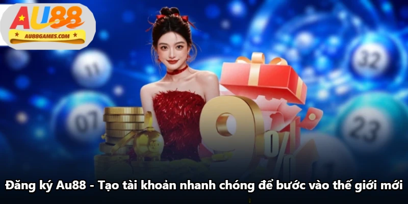 Đăng Ký Au88 - Tạo Tài Khoản Nhanh Chóng Để Bước Vào Thế Giới Mới