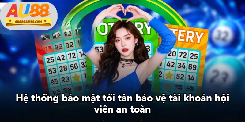 Hệ thống bảo mật tối tân bảo vệ tài khoản hội viên an toàn