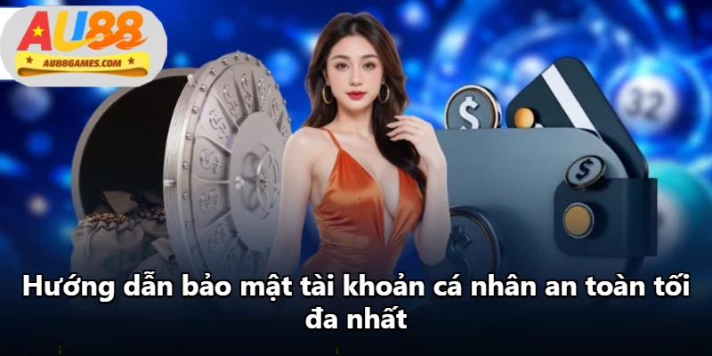 Hướng dẫn bảo mật tài khoản cá nhân an toàn tối đa nhất Hướng dẫn bảo mật tài khoản cá nhân an toàn tối đa nhất