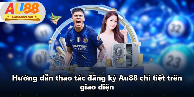 Hướng dẫn thao tác đăng ký Au88 chi tiết trên giao diện Hướng dẫn thao tác đăng ký Au88 chi tiết trên giao diện