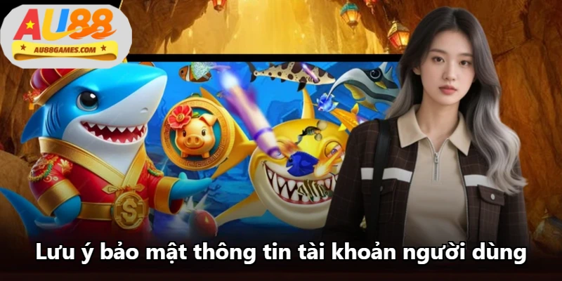 Lưu ý bảo mật thông tin tài khoản người dùng Lưu ý bảo mật thông tin tài khoản người dùng