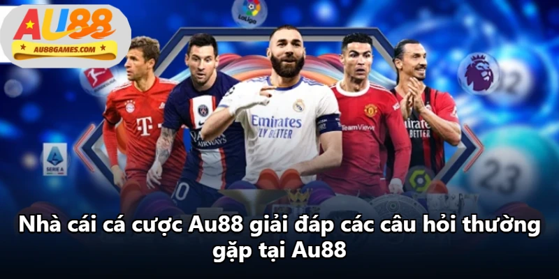 Nhà cái cá cược Au88 giải đáp các câu hỏi thường gặp tại Au88