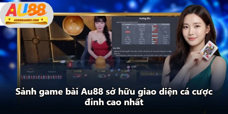 Sảnh game bài Au88 sở hữu giao diện cá cược đỉnh cao nhất Sảnh game bài Au88 sở hữu giao diện cá cược đỉnh cao nhất